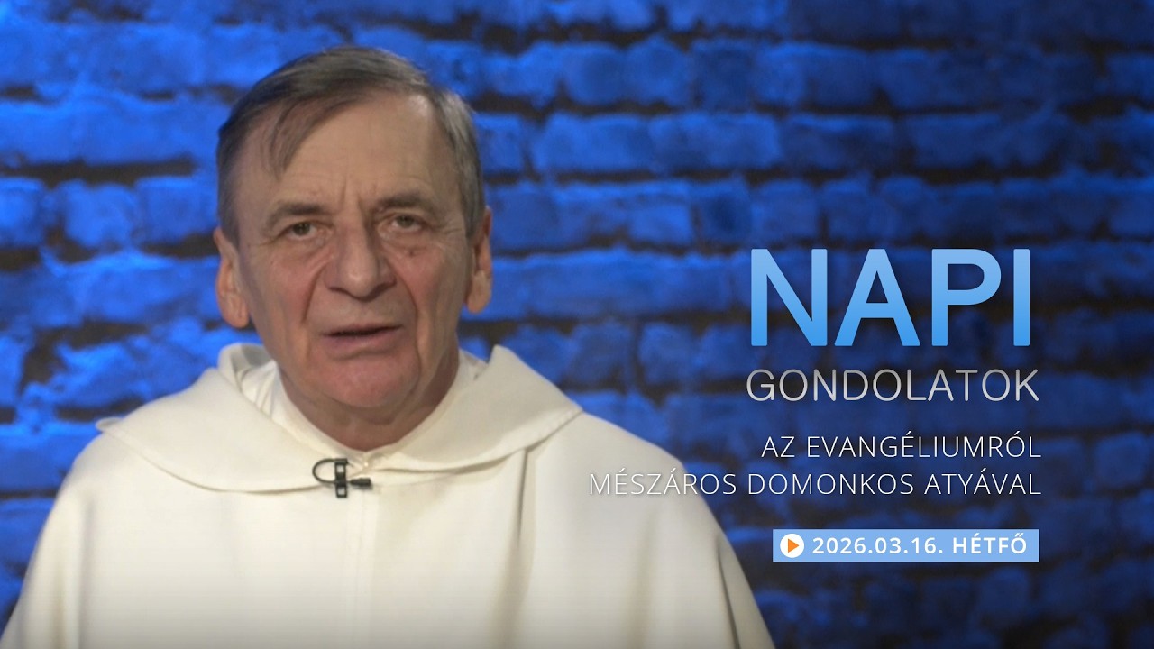 Hétfői gondolatok a napi evangéliumról Mészáros Domonkos atyával – 2026.03.16.