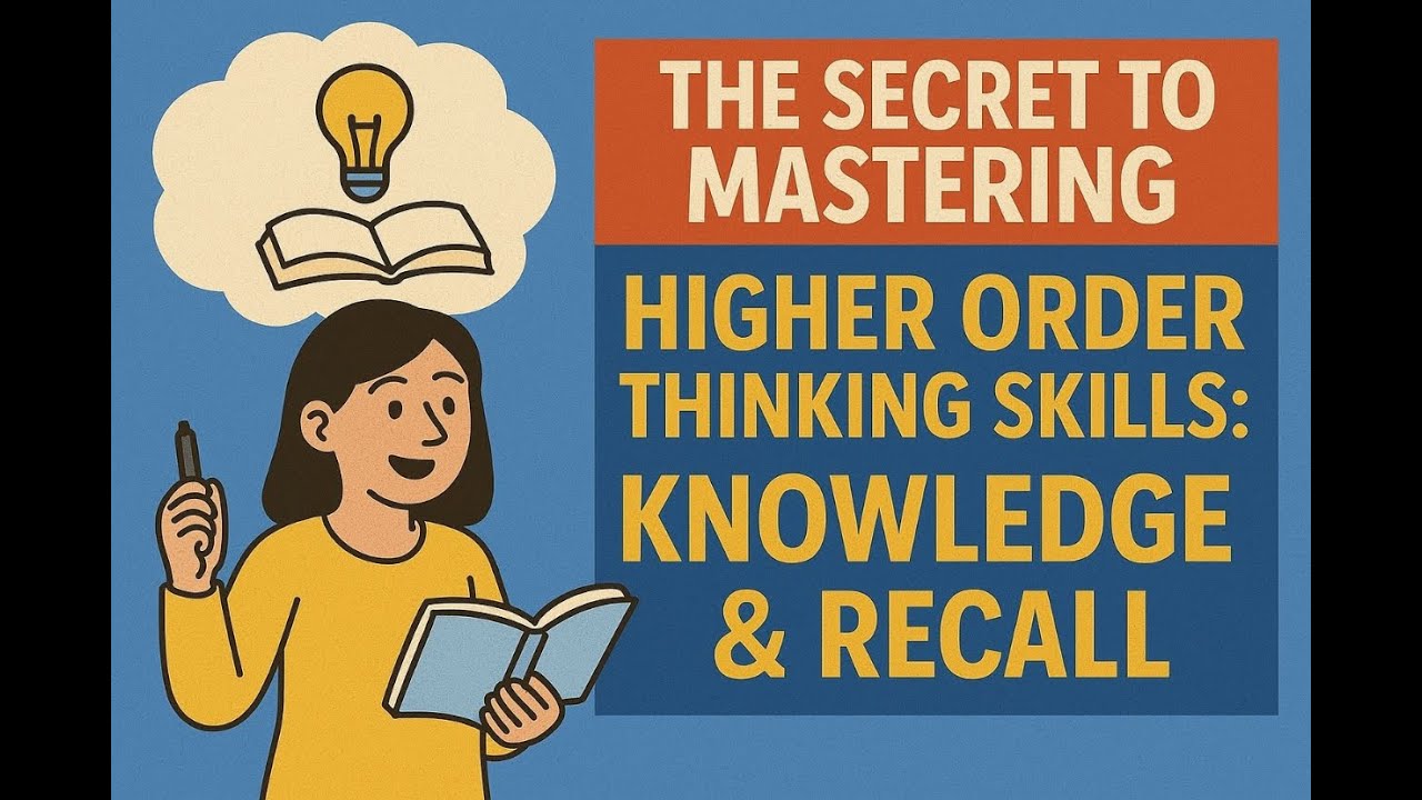 The Secret to Mastering Higher Order Thinking Skills: Knowledge & Recall