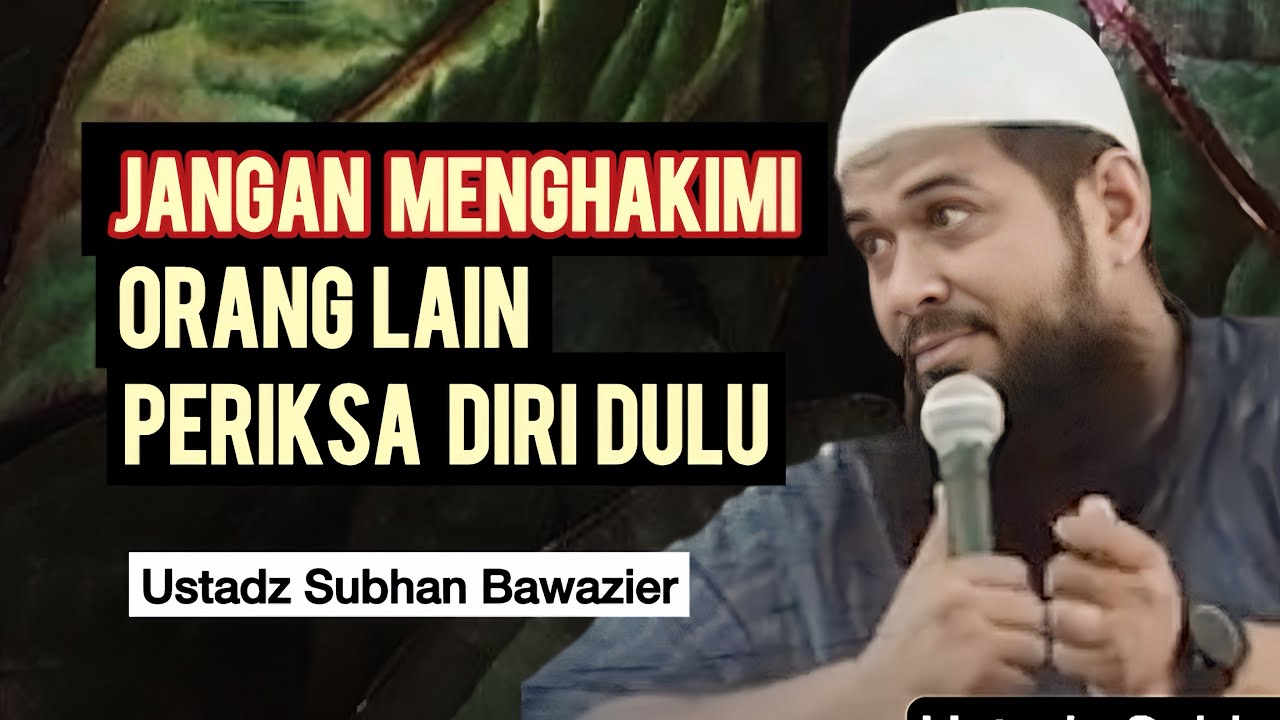 JANGAN MENGHAKIMI ORANG LAIN, PERIKSA DIRI DULU - Ustadz Subhan Bawazier 