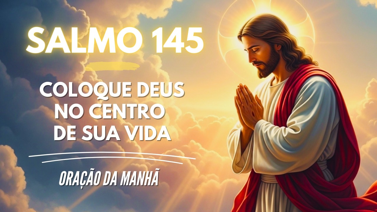 Comece o Dia louvando e seja Blindado Pelo Senhor (Salmo 145) | Oração da manhã