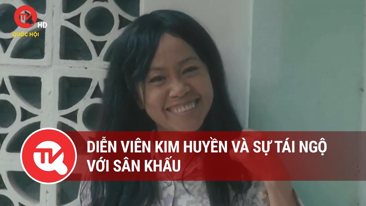 Diễn vi&ecirc;n Kim Huyền v&agrave; sự t&aacute;i ngộ với s&acirc;n khấu | Truyền h&igrave;nh Quốc hội Việt Nam
