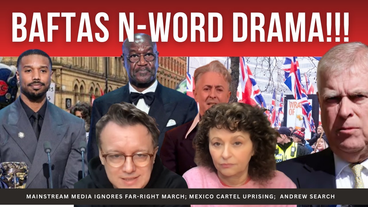 Mainstream Media IGNORES Far-Right March; MEXICO Cartel Uprising; BAFTA N-word Horror; Andrew Search