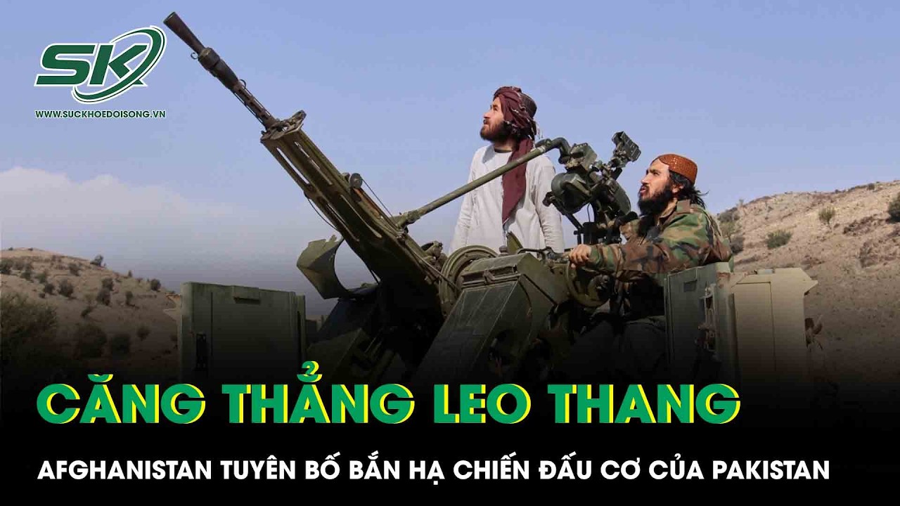 Chấn động: Afghanistan tuyên bố bắn hạ chiến đấu cơ Pakistan giữa căng thẳng leo thang