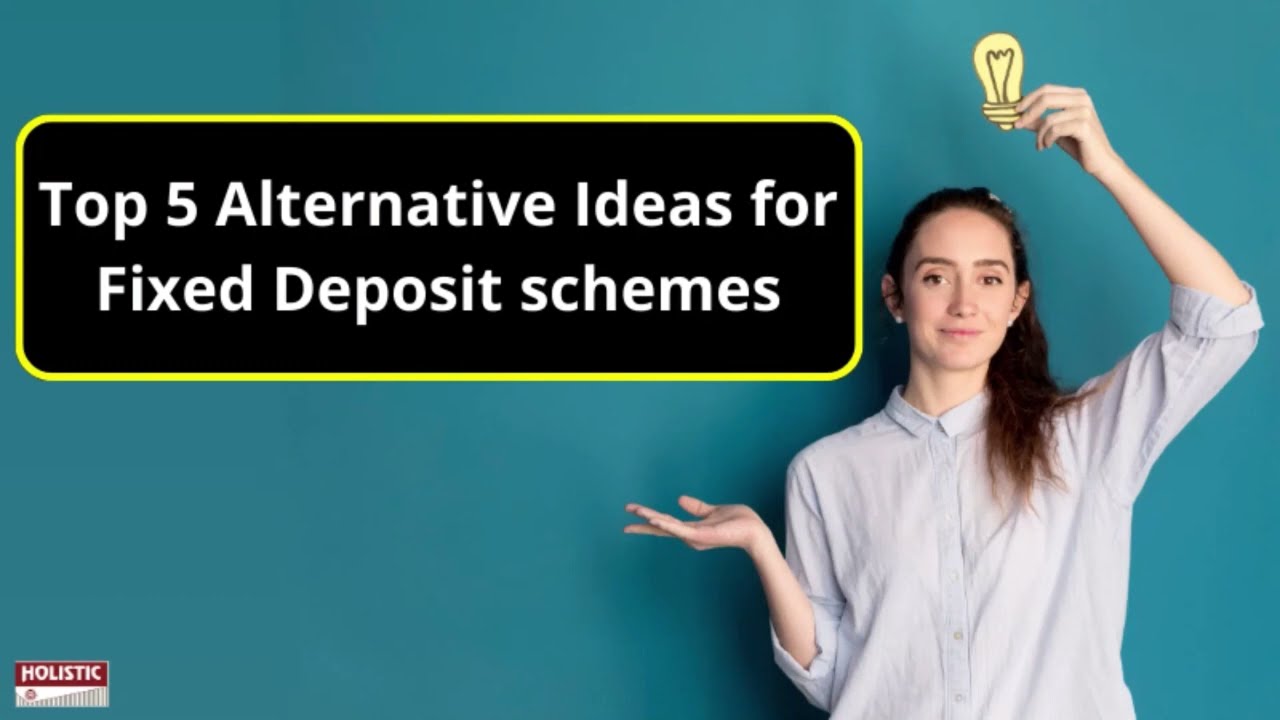 Top 5 Alternative Ideas for Fixed Deposit schemes |Holistic Investment