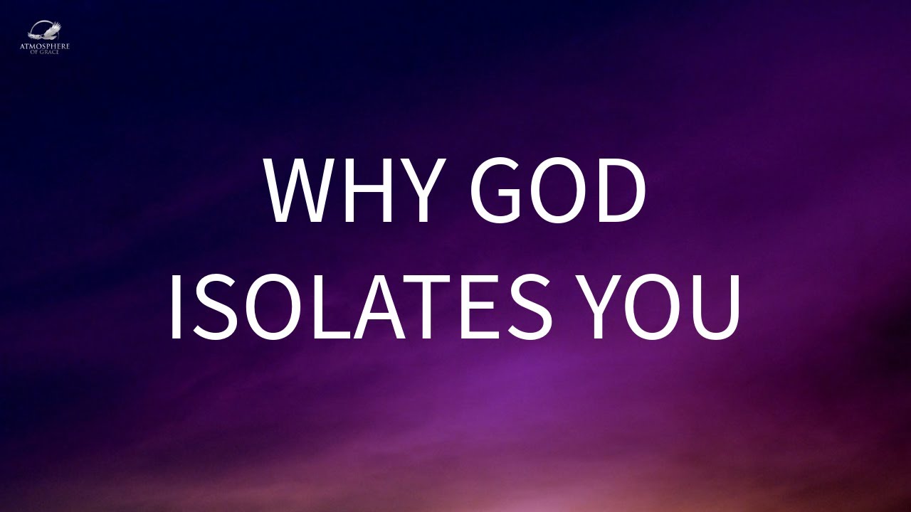 God Isolates You For A Reason