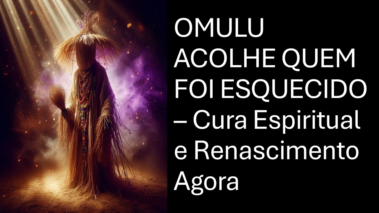 OMULU ACOLHE QUEM FOI ESQUECIDO – Cura Espiritual e Renascimento Agora