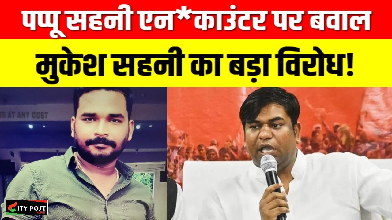 पप्पू सहनी एन*काउंटर पर बवाल! मुकेश सहनी का बड़ा विरोध!