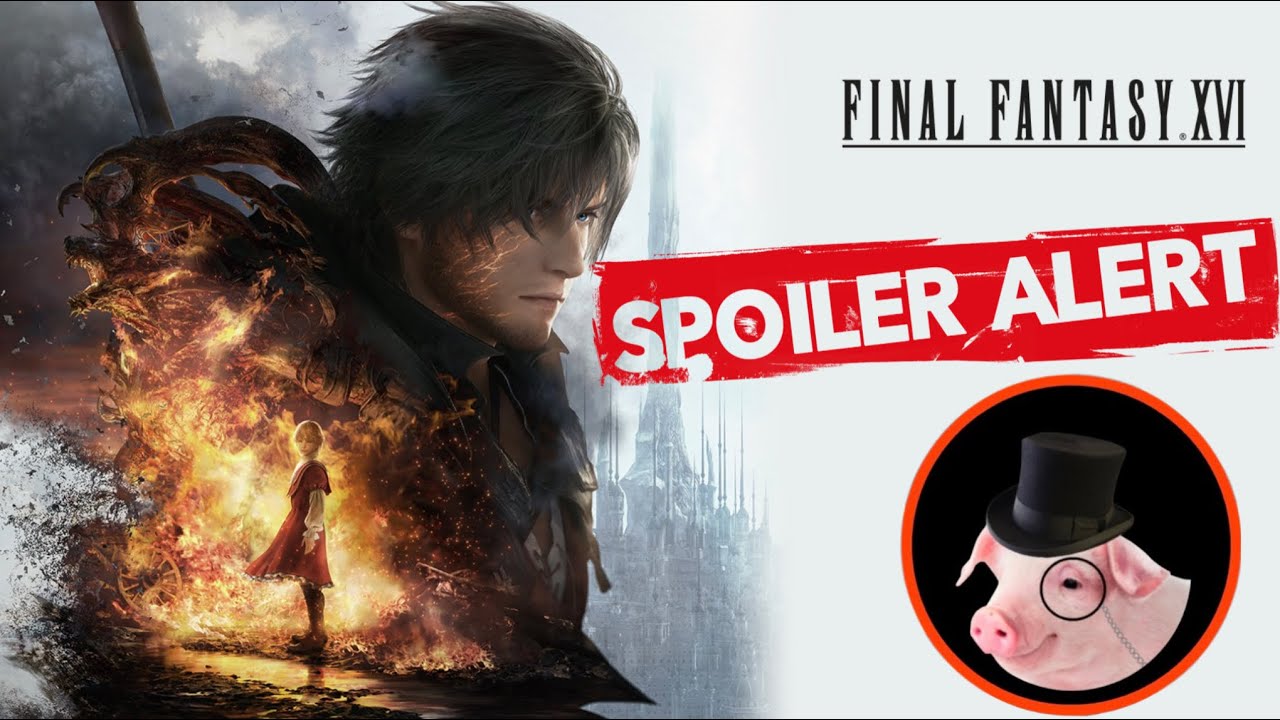 Pig’s Ear and Review Ep54 - (Final Fantasy XVI Spoilercast)