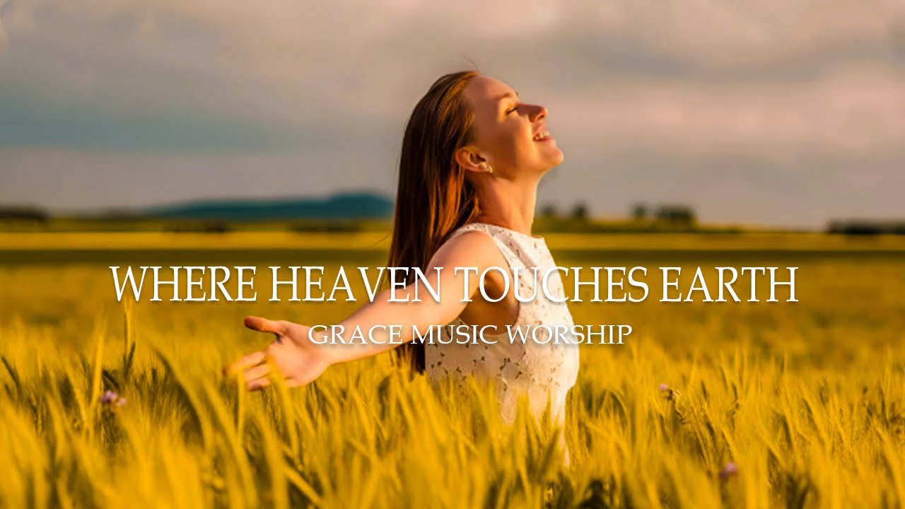Where Heaven Touches Earth | Grace Music Worship ( with lyrics )