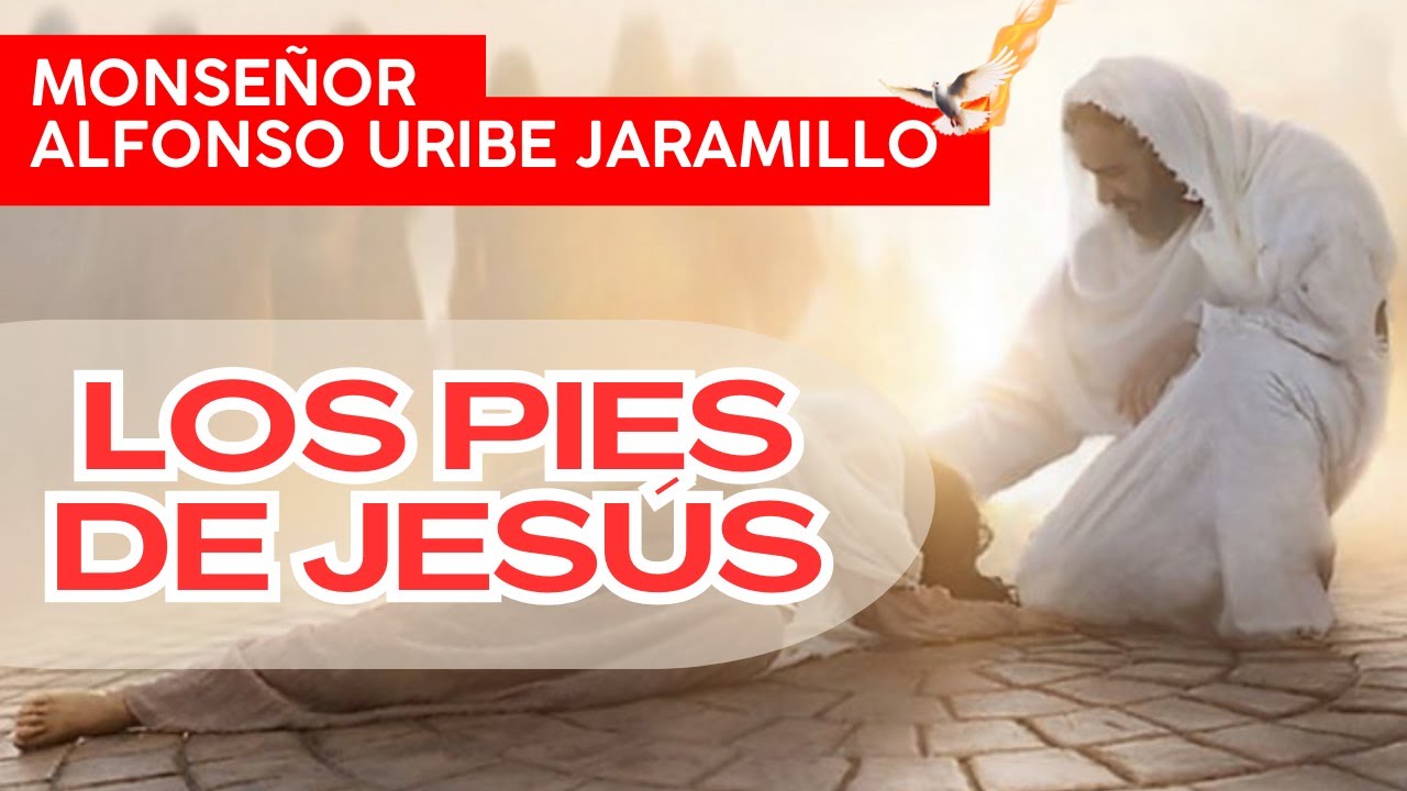 Los pies de Jesús | Monseñor Alfonso Uribe Jaramillo
