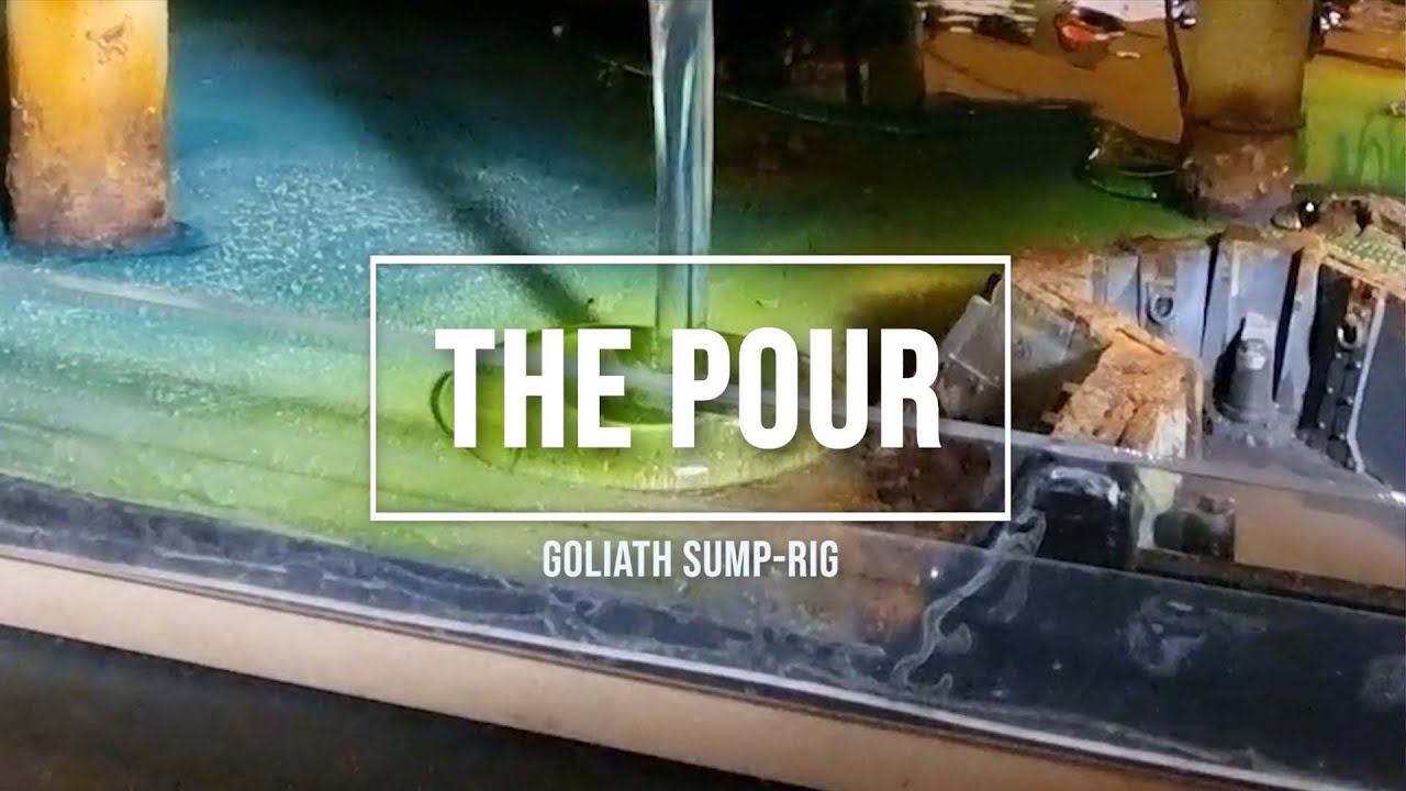 The Pour - Goliath Sump-rig