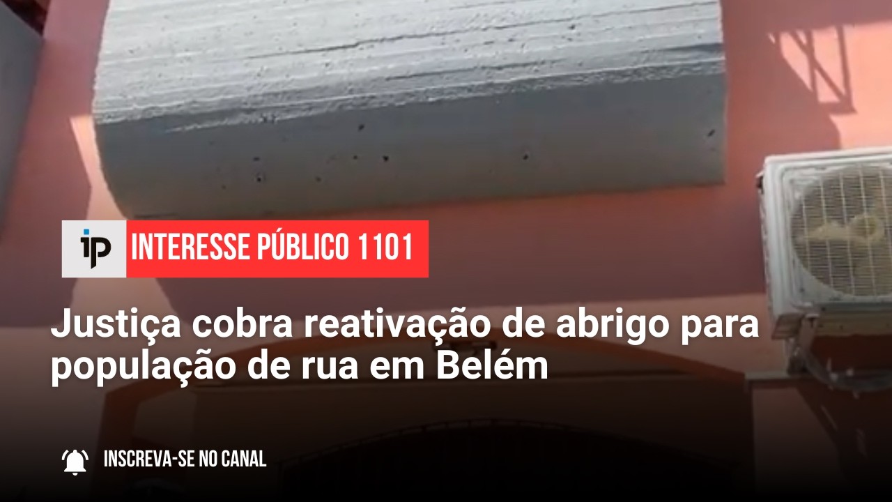 Justiça cobra reativação de abrigo para população de rua em Belém - IP 1101