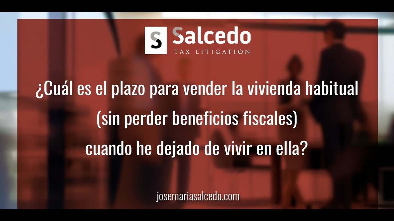 ¿Cuál es el plazo para vender mi vivienda (sin perder beneficios) si he dejado de vivir en ella?