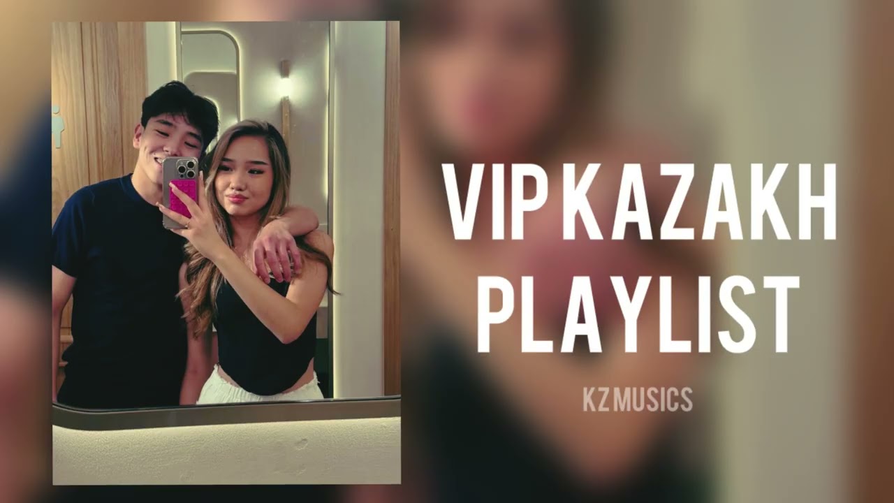VIP KAZAKH PLAYLIST / ПЛЕЙЛИСТ