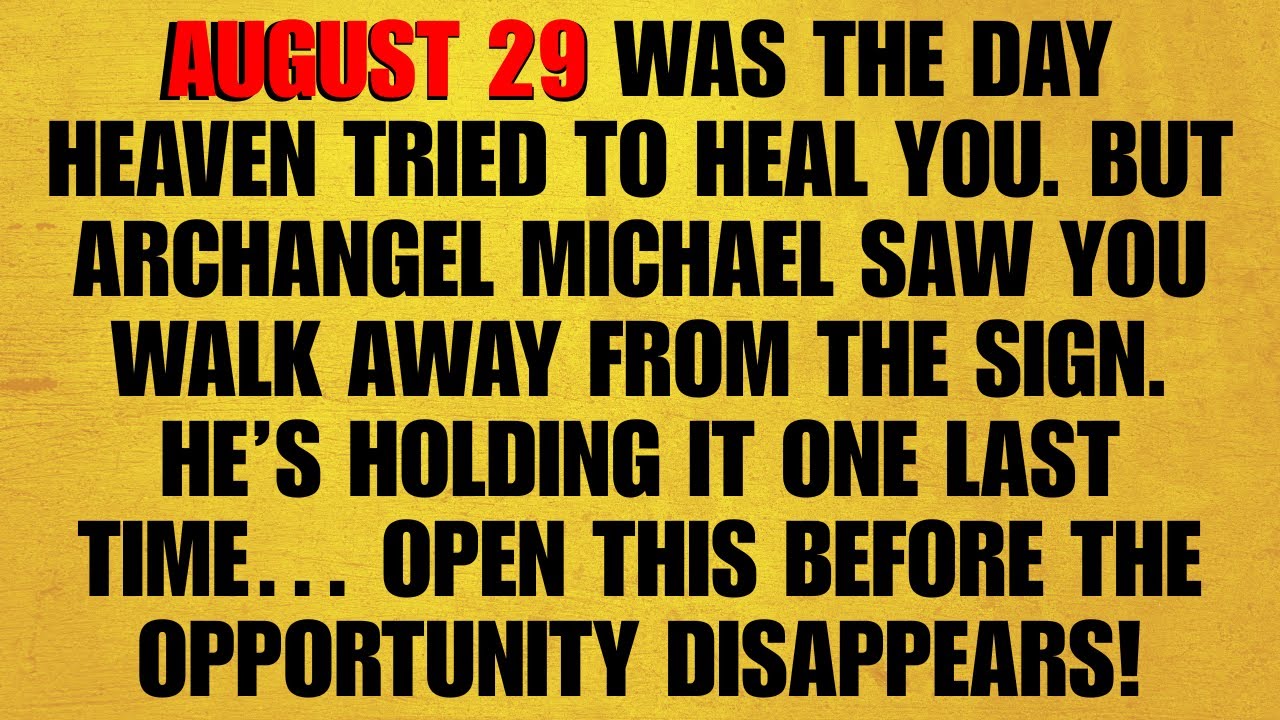 🔴 AUGUST 29 WAS THE DAY HEAVEN TRIED TO HEAL YOU. BUT ARCHANGEL MICHAEL SAW YOU WALK AWAY FROM THE..