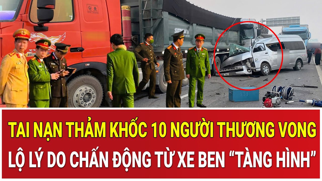 THỜI SỰ NÓNG: Tai nạn thảm khốc 10 người thương vong: Lộ lý do chấn động từ xe ben “tàng hình”