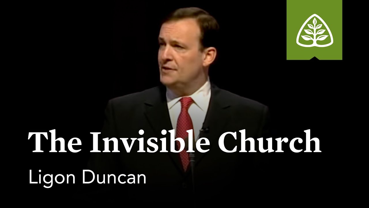 Ligon Duncan: The Invisible Church