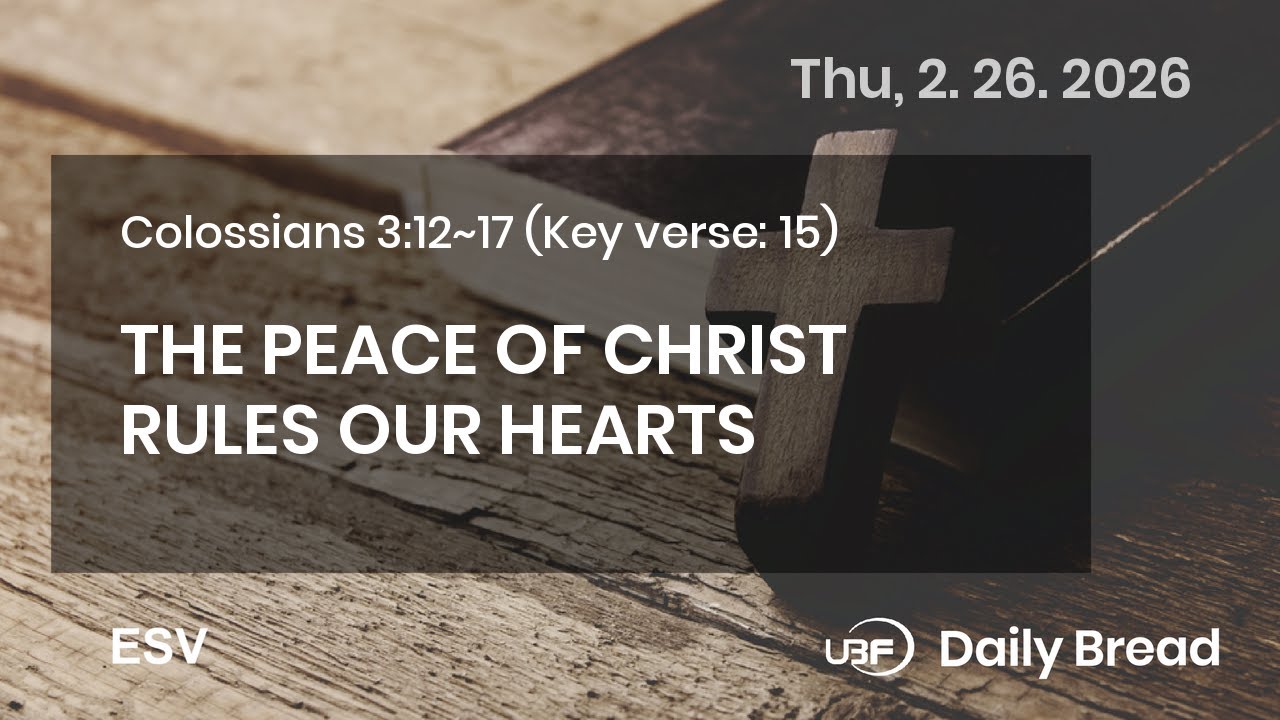 THE PEACE OF CHRIST RULES OUR HEARTS, Col 3:12~17, 02/26/2026 / UBF Daily Bread