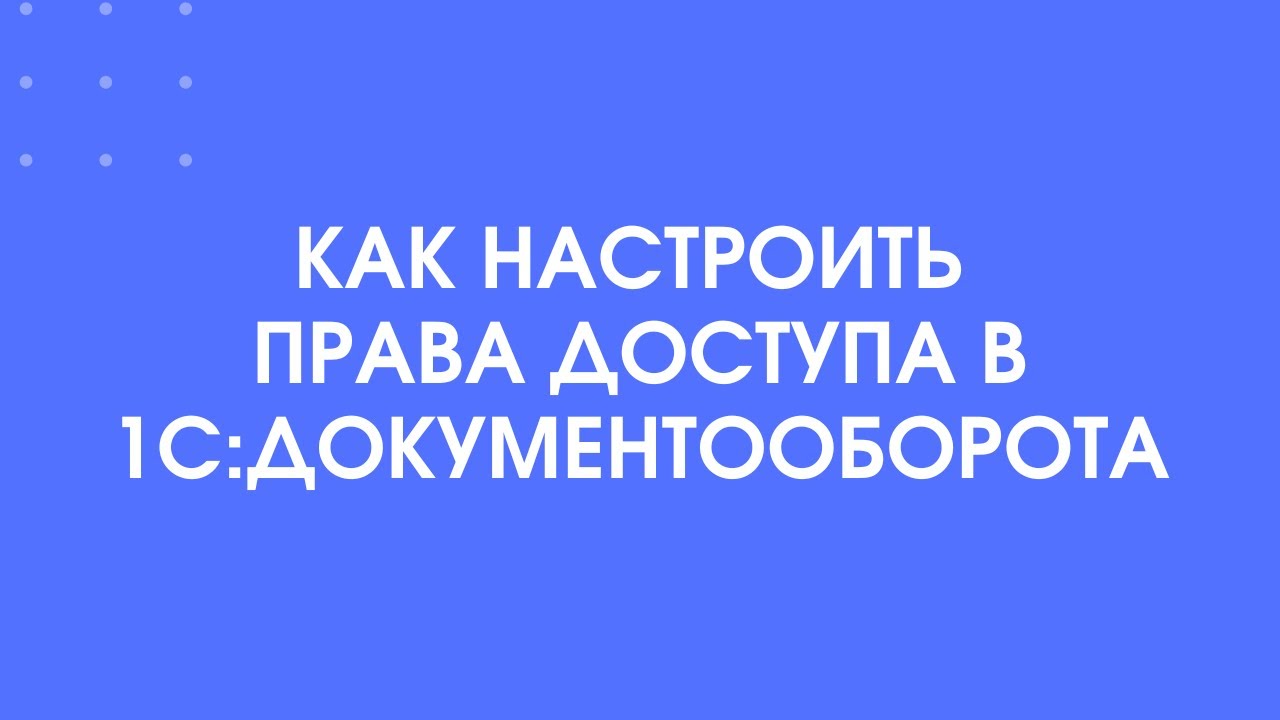406 - Настройка прав доступа в 1С:Документооборот 3.0 за 5 минут