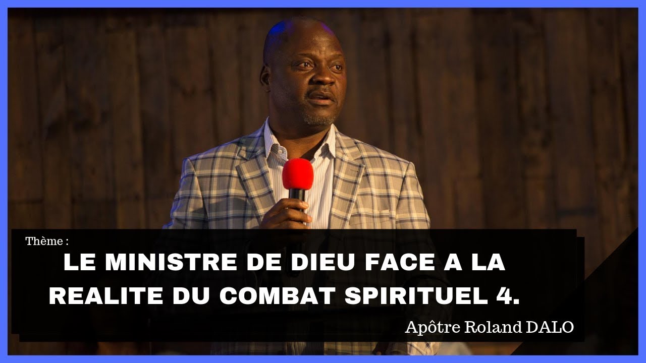 LE MINISTRE DE DIEU FACE A LA REALITE DU COMBAT SPIRITUEL 4.  Apôtre Roland DALO