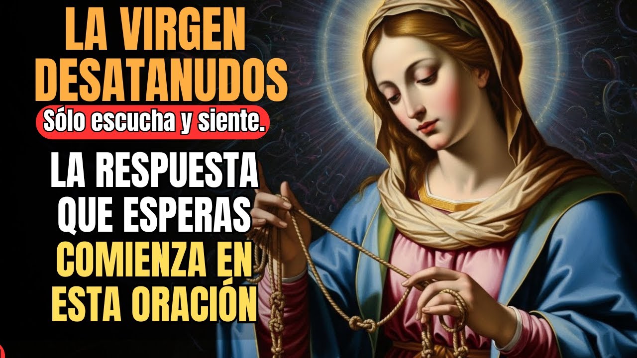 ESTE MOMENTO ES CLAVE 🙏 ORACIÓN A LA VIRGEN DESATANUDOS PARA LO QUE MÁS TE DUELE