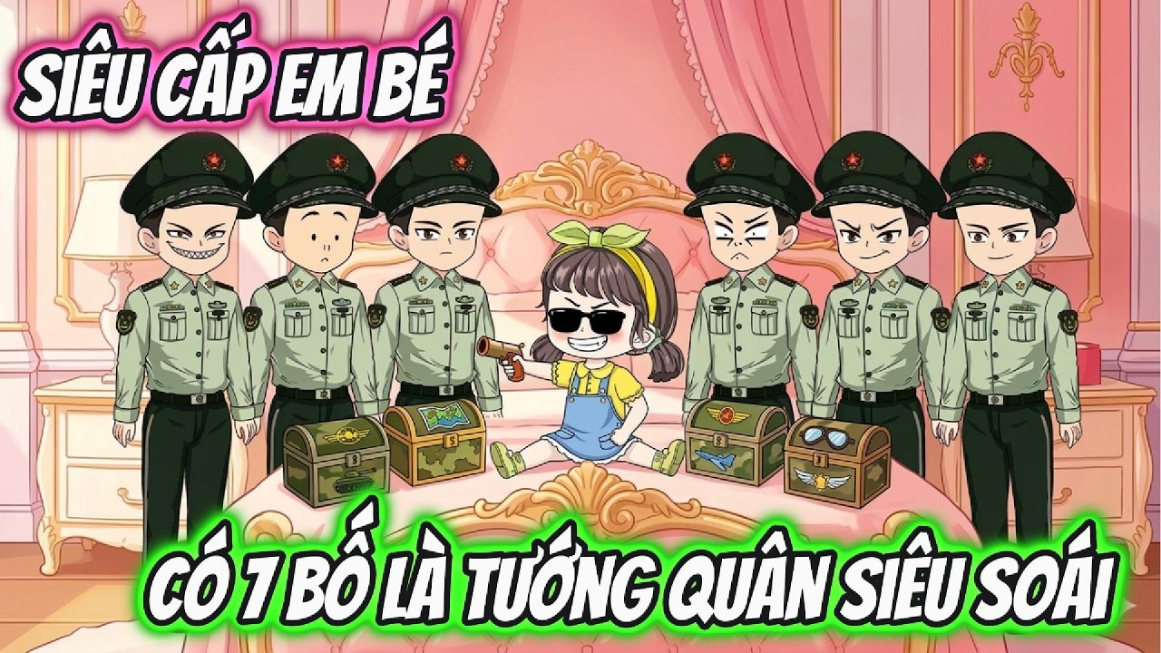 Siêu Cấp Em Bé Có 7 Bố Là Tướng Quân Siêu Soái | Mặn Vietsub