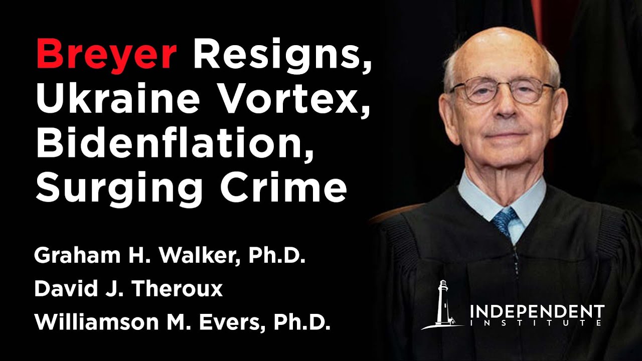 Breyer Resigns, Ukraine Vortex, Inflation & Inequality, Crime Surges | Independent Outlook 31