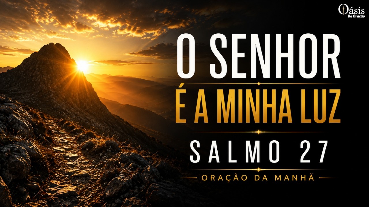 Quando o Medo Tenta Vencer, Declare: O Senhor é Minha Luz | Oração Poderosa do Salmo 27