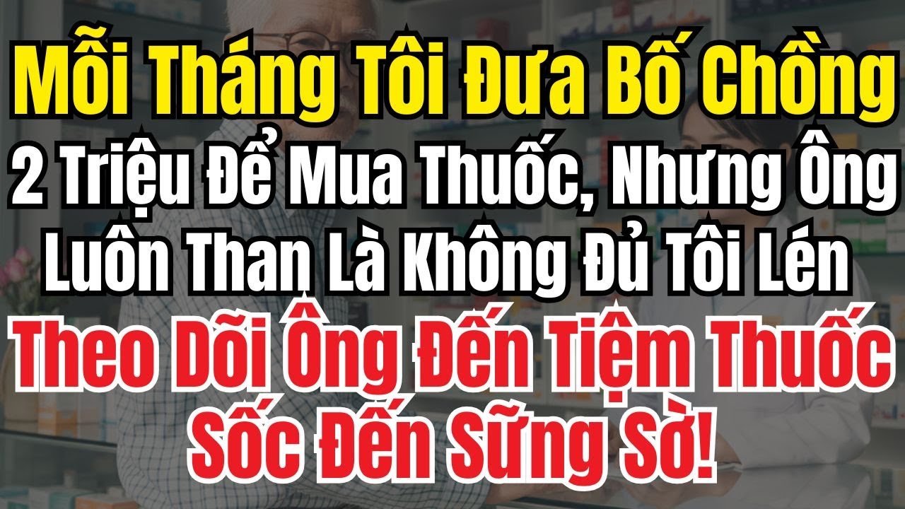Mỗi Tháng Tôi Đưa Bố Chồng 2 Triệu Để Mua Thuốc Nhưng Ông Luôn Than Không Đủ Tôi Lén Đi Theo Sững Sờ