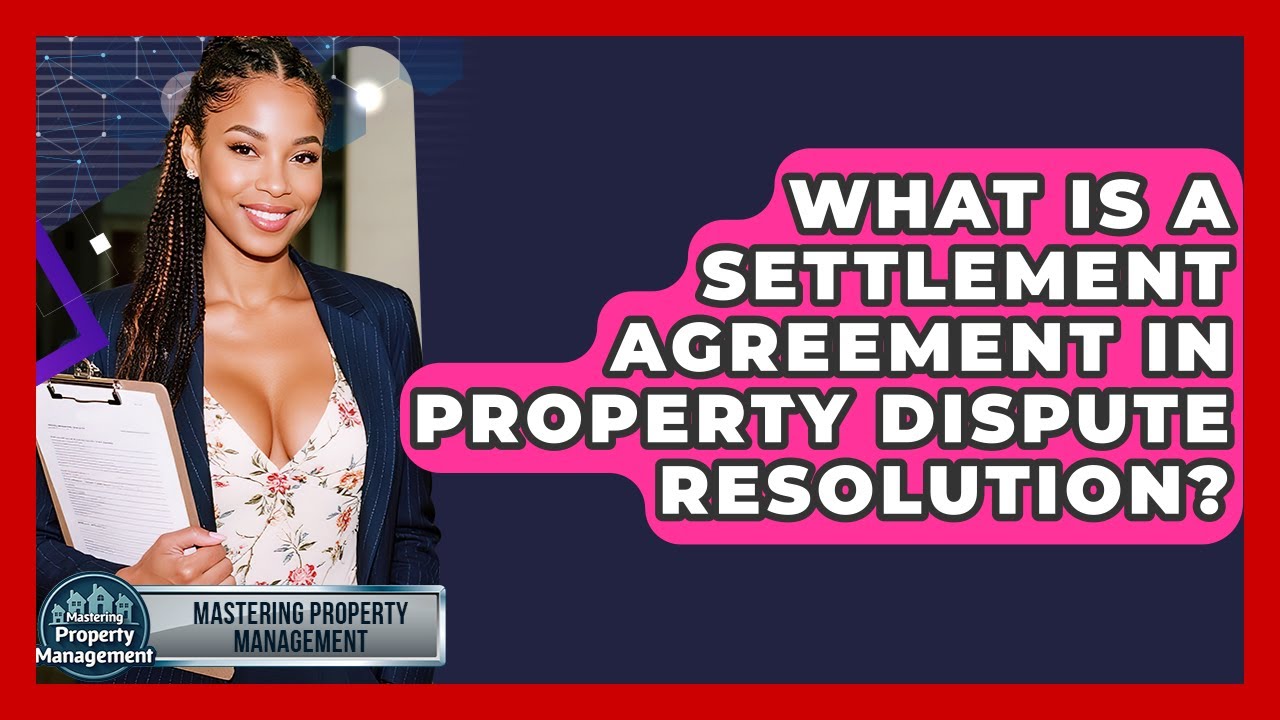 What Is A Settlement Agreement In Property Dispute Resolution? - Mastering Property Management