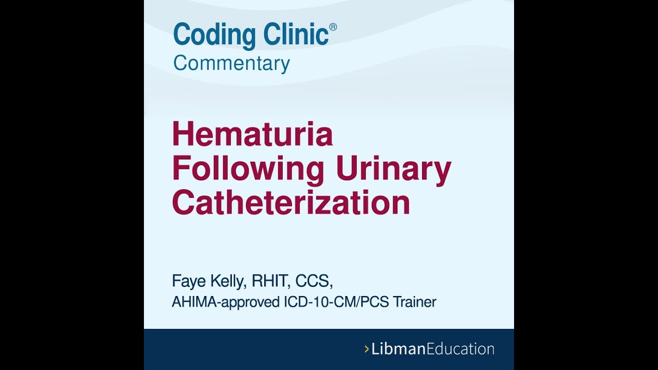 Coding Clinic Commentary: Hematuria Following Urinary Catheterization