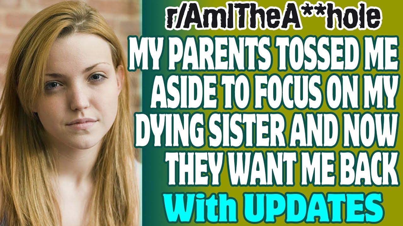 r/AITA | My Parents Tossed Me Aside To Focus On My Dying Sister And Now They Want Me Back