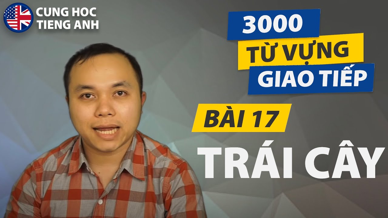 [3000 từ vựng giao tiếp] Bài 17: Phải đọc chuẩn 25 loại trái cây này bằng tiếng Anh