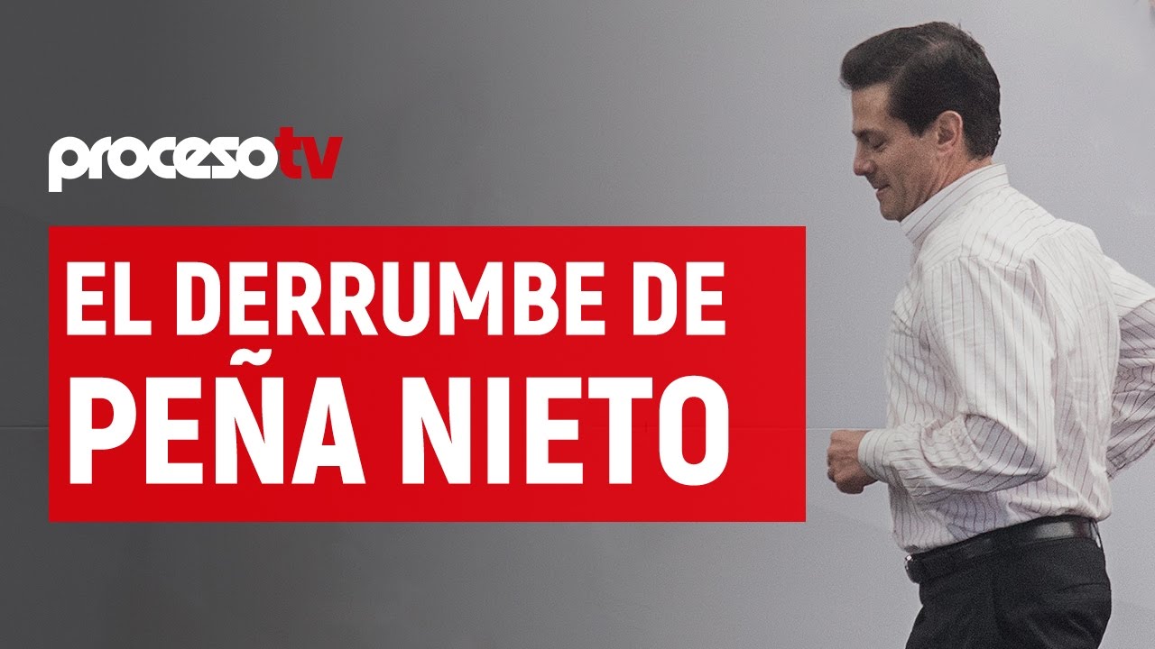 Proceso TV - El derrumbe de Peña Nieto