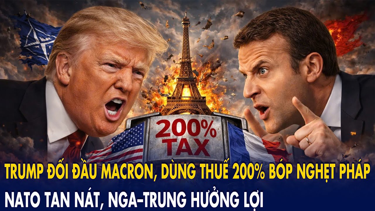 Trump đối đầu Macron, dùng thuế 200% bóp nghẹt Pháp: NATO tan nát, Nga–Trung hưởng lợi!