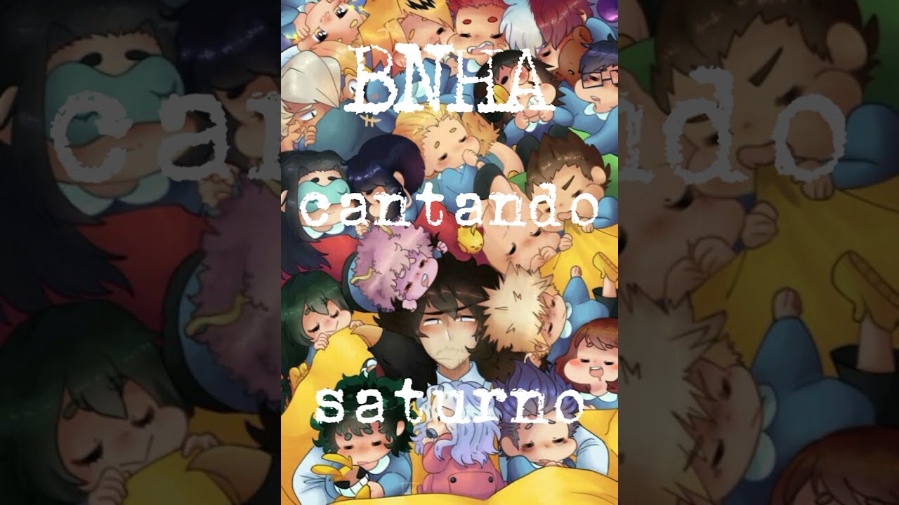 [•Bnha cantando Saturno TwT•]