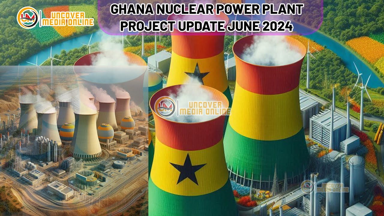 Ghana Nuclear Power Energy Project Update:  What You Need to Know - No More Dumsor In Ghana
