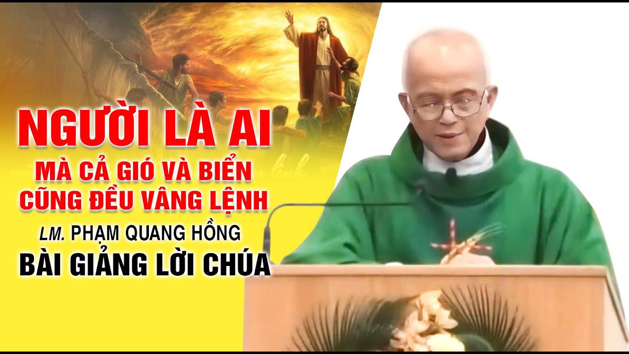 Người là ai mà cả gió và biển cũng đều vâng lệnh - Bài giảng rất hay của LM. Phạm Quang Hồng