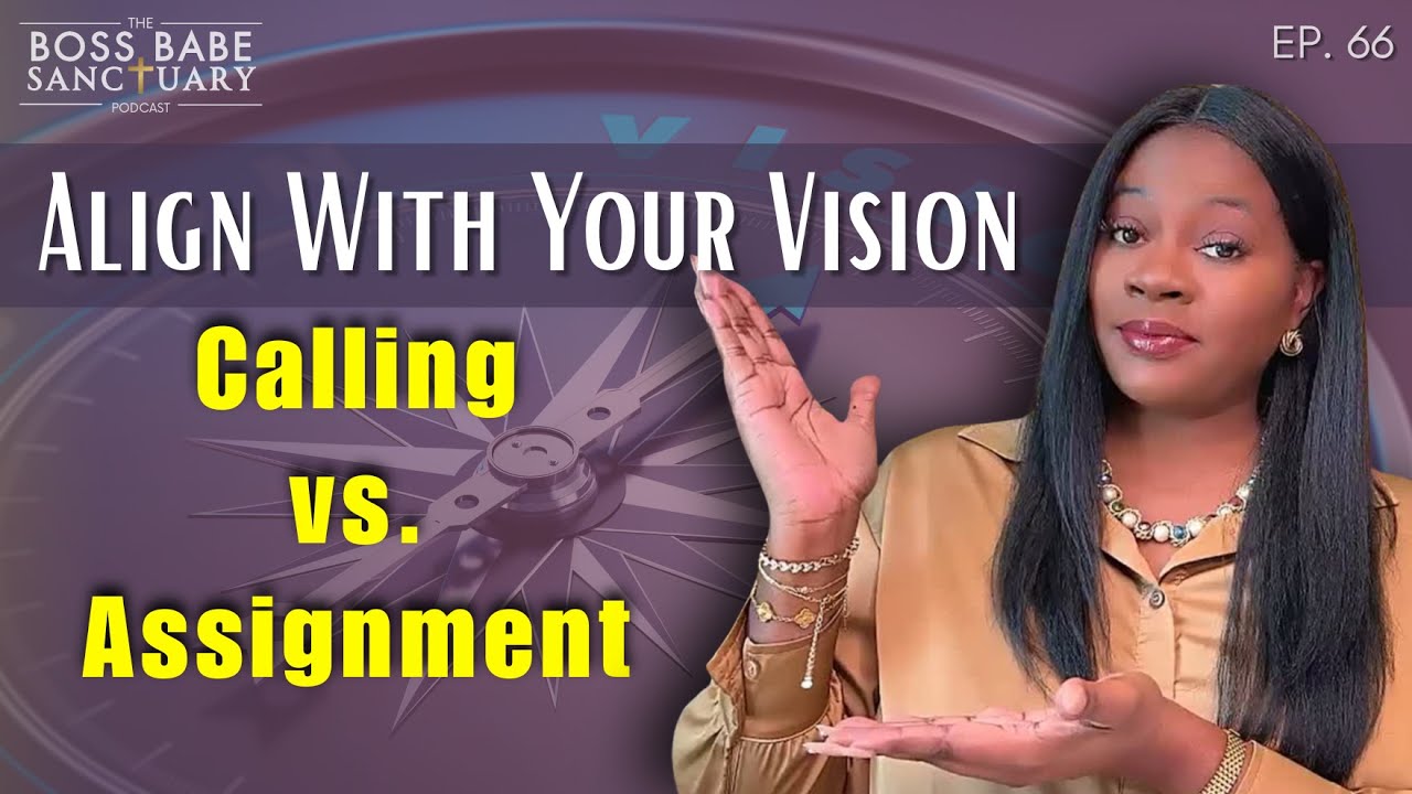 Align With Your Vision: Stop Confusing Calling With Assignment | EP. 66