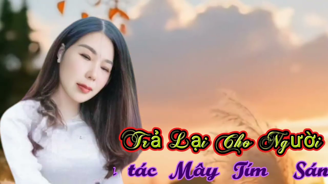 TRẢ LẠI CHO NGƯỜI sáng tác Mây Tím 