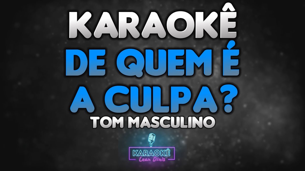 Karaokê - De Quem é a Culpa? - Tom Masculino