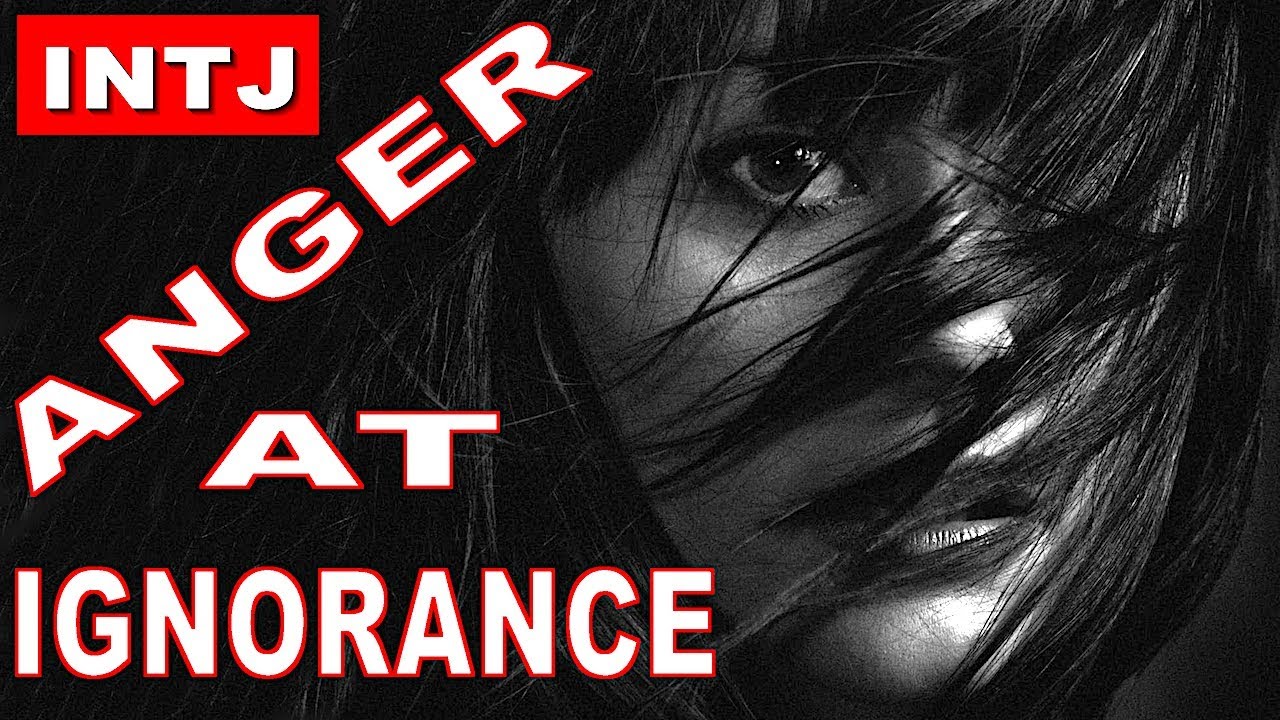 An INTJ's anger at ignorance