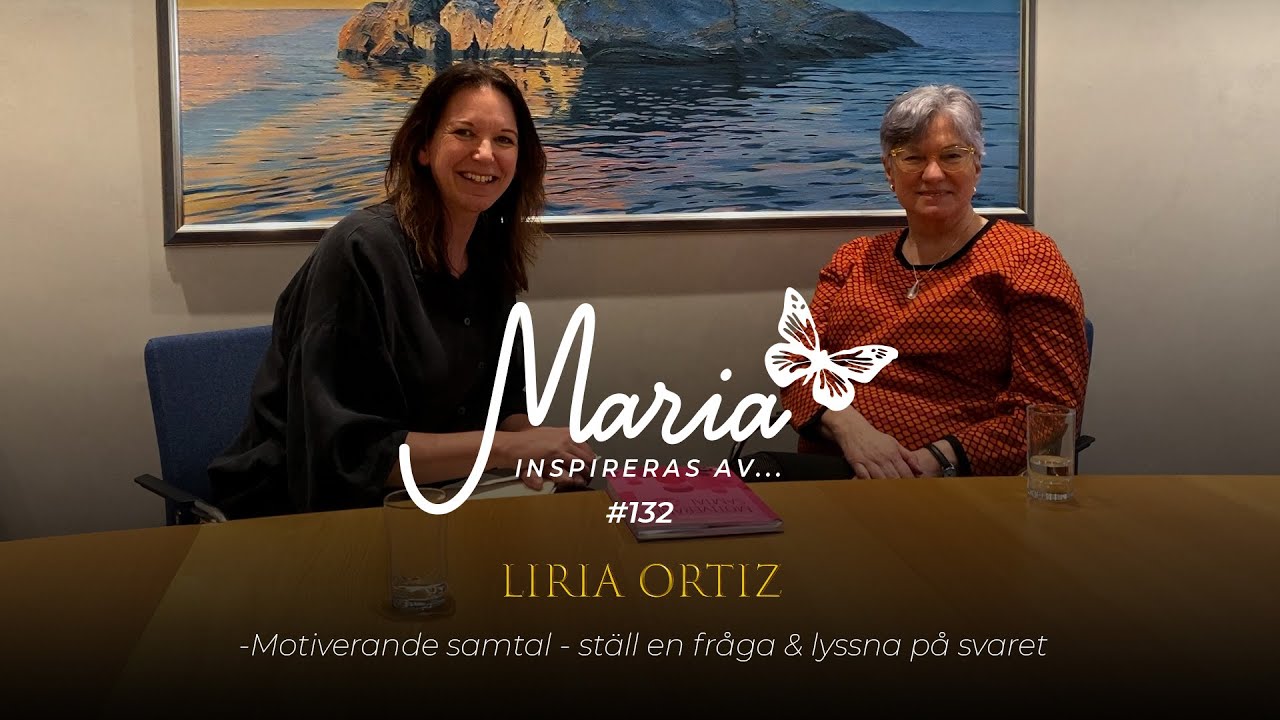 #132 Liria Ortiz - Motiverande samtal - ställ en fråga & lyssna på svaret