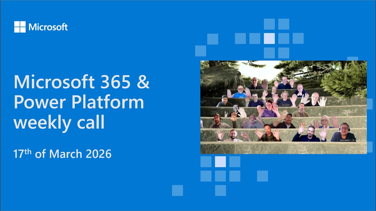 Microsoft 365 & Power Platform weekly call – 17th of March, 2026