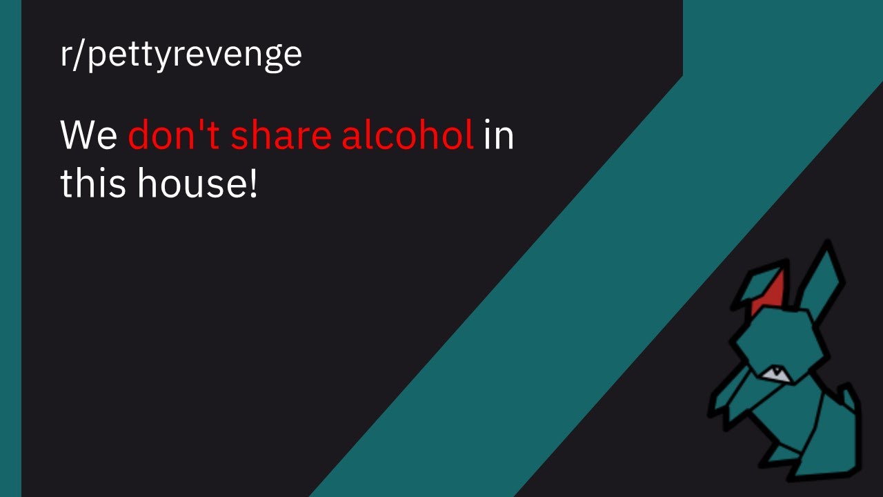 pettyrevenge -- We don't share alcohol in this house!