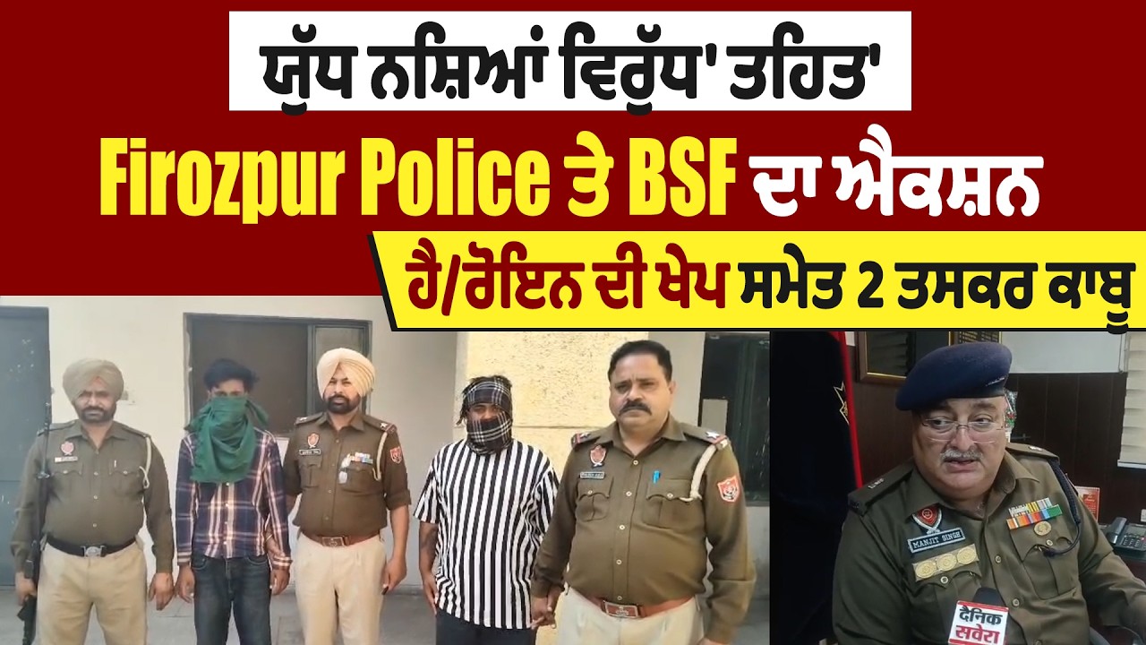 'ਯੁੱਧ ਨਸ਼ਿਆਂ ਵਿਰੁੱਧ' ਤਹਿਤ Firozpur Police ਤੇ BSF ਦਾ ਐਕਸ਼ਨ, ਹੈਰੋ.ਇਨ ਦੀ ਖੇਪ ਸਮੇਤ 2 ਤਸਕਰ ਕਾਬੂ