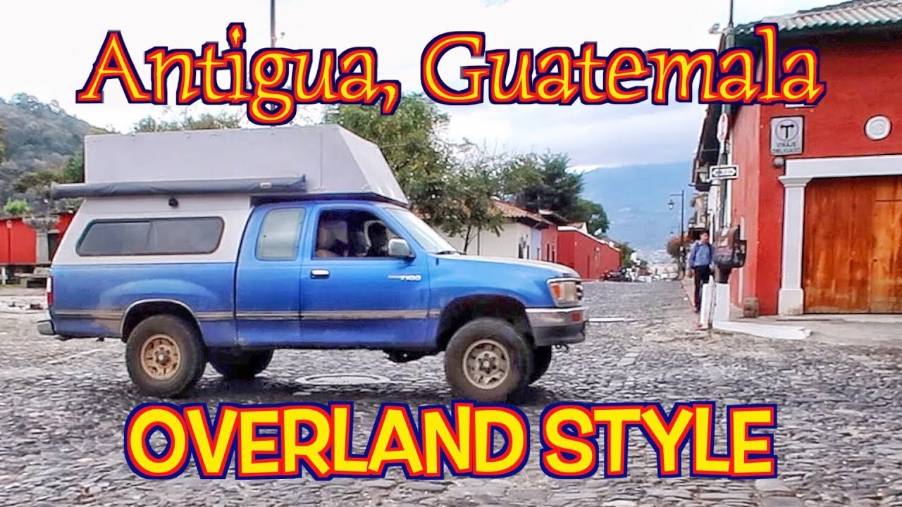 Explore Antigua Guatemala Overland Style | Pan American Road Trip  Ep.47