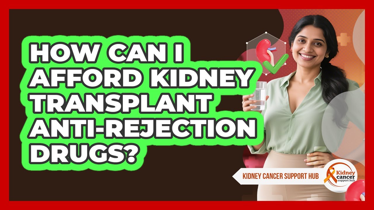 How Can I Afford Kidney Transplant Anti-rejection Drugs? - Kidney Cancer Support Hub