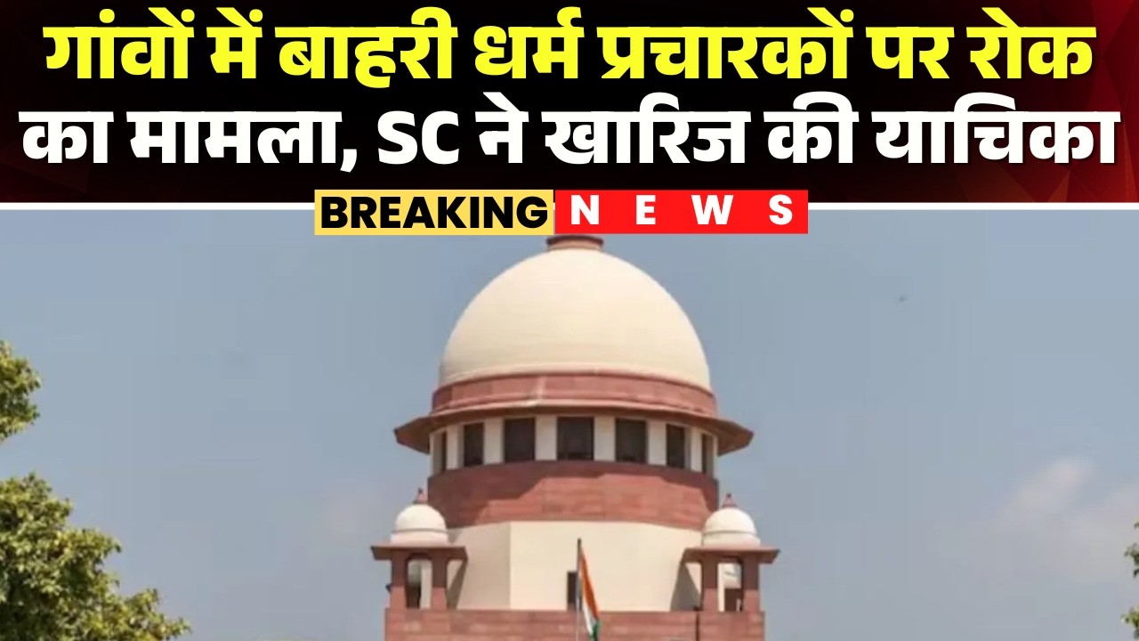 Kanker News: गांवों में बाहरी धर्म प्रचारकों पर रोक का मामला। रोक के खिलाफ लगी याचिका SC ने खारिज की