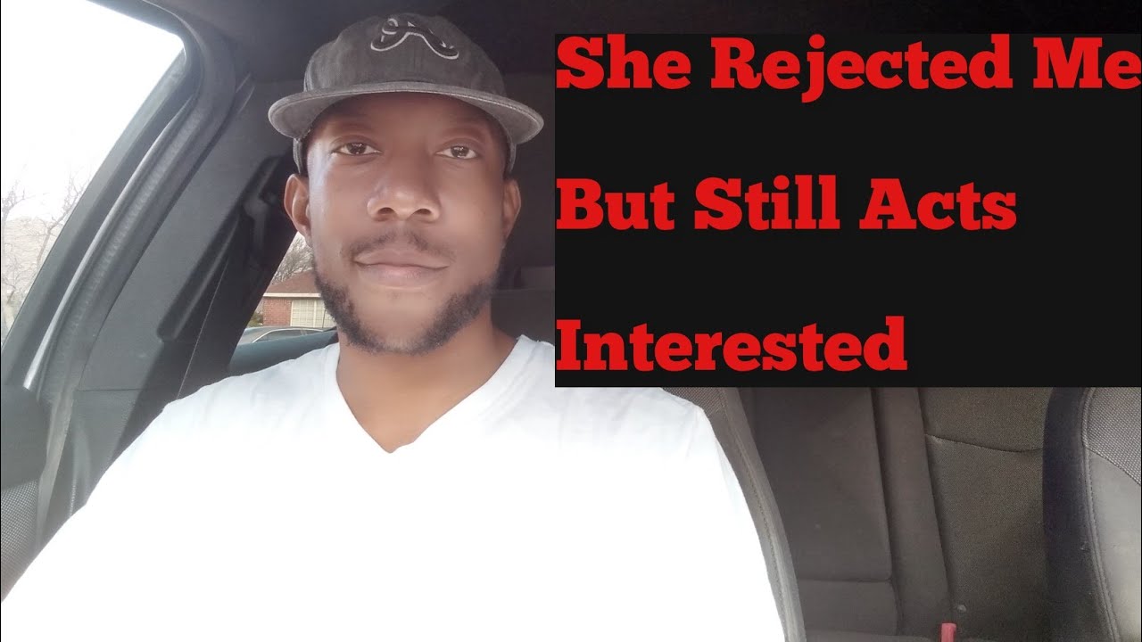 She Rejected Me But Still Acts Interested